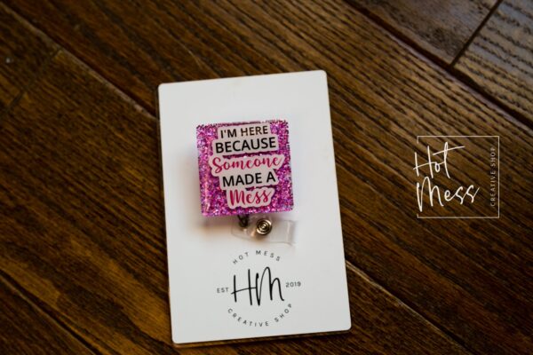 I'm Here Because Someone Made A Mess Badge Reel, Custodian ID Holder, Retractable Acrylic Badge Reel, EVS, Stocking Stuffer
