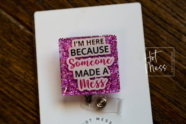 I'm Here Because Someone Made A Mess Badge Reel, Custodian ID Holder, Retractable Acrylic Badge Reel, EVS, Stocking Stuffer