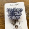 Funny Badge Reel, L&D at your cervix Pin, Labor and Delivery ID Holder, OB Badge Reel, Retractable Badge