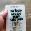 My Brain Has Too Many Tabs Open Bade Reel, Funny Badge Reel, RN ID Holder, Paramedic gift, Office Worker, Stocking Stuffer