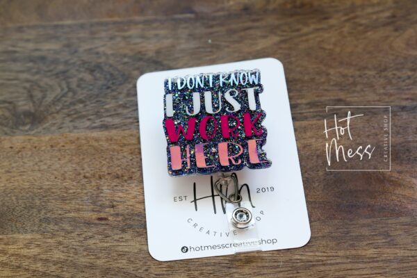 I Don't Know I Just Work Here Funny Badge Reel, Retail badge reel, RN ID Holder, Nurse Gift, Night Shift, Paramedic gift, Office Worker