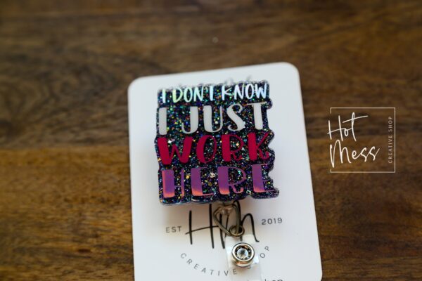 I Don't Know I Just Work Here Funny Badge Reel, Retail badge reel, RN ID Holder, Nurse Gift, Night Shift, Paramedic gift, Office Worker