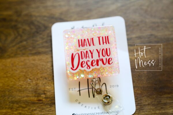 Have The Day You Deserve Funny Badge Reel, RN ID Holder, Retractable Acrylic Badge Reel, Night Shift, Office Badge Reel, Stocking Stuffer