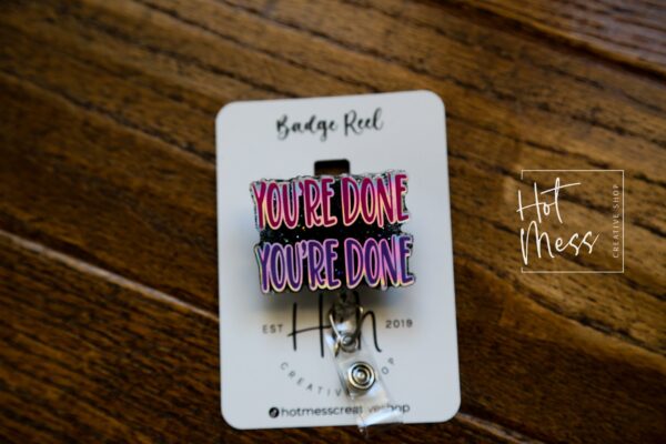 You're Done, You're Done Badge Reel, Funny Badge reel, RN ID Holder, Retractable Acrylic Badge Reel, Nurse Gift, Night Shift, Office Worker