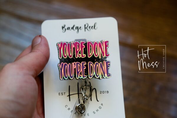 You're Done, You're Done Badge Reel, Funny Badge reel, RN ID Holder, Retractable Acrylic Badge Reel, Nurse Gift, Night Shift, Office Worker