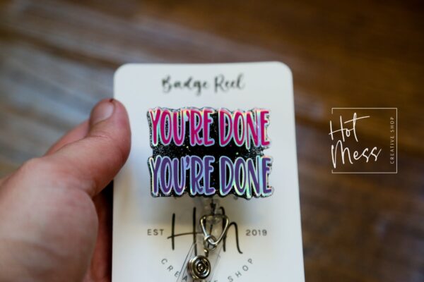You're Done, You're Done Badge Reel, Funny Badge reel, RN ID Holder, Retractable Acrylic Badge Reel, Nurse Gift, Night Shift, Office Worker