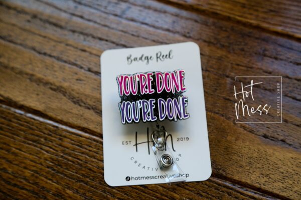 You're Done, You're Done Badge Reel, Funny Badge reel, RN ID Holder, Retractable Acrylic Badge Reel, Nurse Gift, Night Shift, Office Worker
