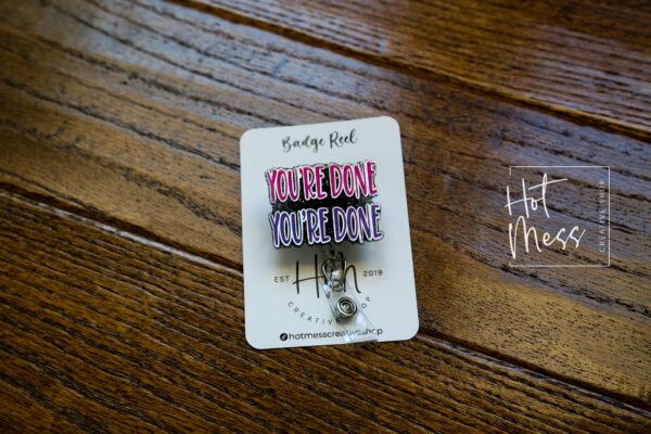 You're Done, You're Done Badge Reel, Funny Badge reel, RN ID Holder, Retractable Acrylic Badge Reel, Nurse Gift, Night Shift, Office Worker