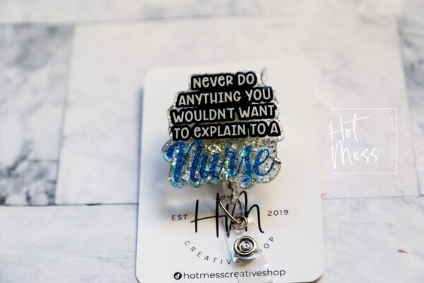 Funny Nurse Badge Reel, Never do anything you want to explain to a nurse ID Holder, Retractable Badge