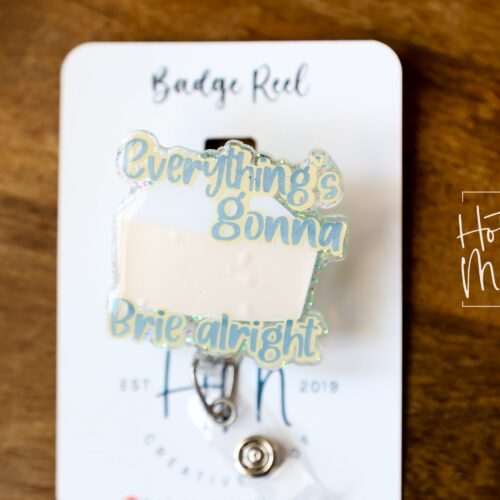 Everything is going to Brie Alright Funny Glitter Badge Reel, Retractable Badge Reel, Interchangeable Badge Reel, Gift for cheese lover