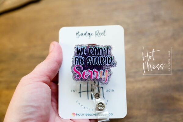 Funny Badge reel, We can't fix stupid Sorry, RN ID Holder, Retractable Acrylic Badge Reel, Nurse Gift, Night Shift, Stocking Stuffer