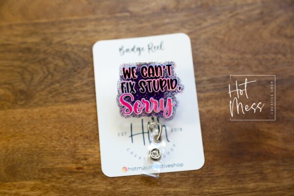 Funny Badge reel, We can't fix stupid Sorry, RN ID Holder, Retractable Acrylic Badge Reel, Nurse Gift, Night Shift, Stocking Stuffer