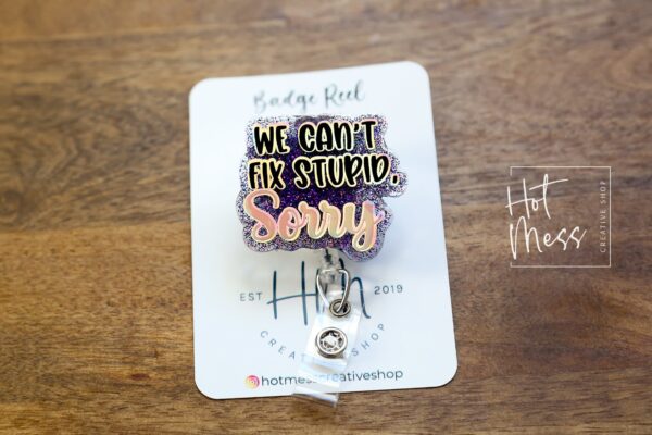 Funny Badge reel, We can't fix stupid Sorry, RN ID Holder, Retractable Acrylic Badge Reel, Nurse Gift, Night Shift, Stocking Stuffer