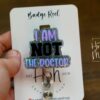 Not the Doctor Badge Reel, Funny Badge reel, RN ID Holder, Retractable Acrylic Badge Reel, Nurse Gift, Night Shift, Nurse Accessories