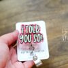 I told you so Funny Badge Reel, RN ID Holder, Retractable Acrylic Badge Reel, Nurse Gift, Night Shift, Audacity