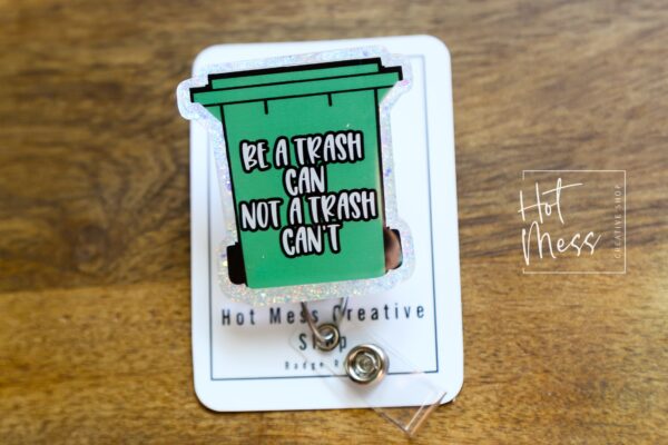 Be a Trash Can Not a Trash Can't Funny Badge Reel, Retractable Acrylic Badge Reel, Nurse Gift, Office ID Holder, Glitter Badge Reel