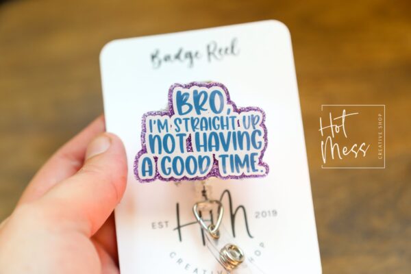 Bro I'm Straight up not having a good time Funny Badge Reel, Retractable Badge Reel, Interchangeable Badge Reel