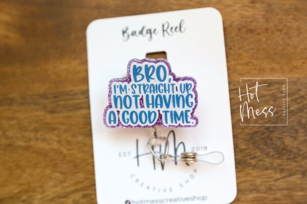 Bro I'm Straight up not having a good time Funny Badge Reel, Retractable Badge Reel, Interchangeable Badge Reel