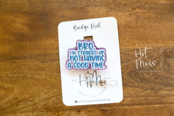 Bro I'm Straight up not having a good time Funny Badge Reel, Retractable Badge Reel, Interchangeable Badge Reel