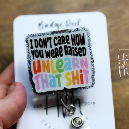 I don't care how you were raised Badge Reel, unlearn that shit ID Holder, Gay Pride Badge Reel, LGBT Pride Retractable Badge Reel