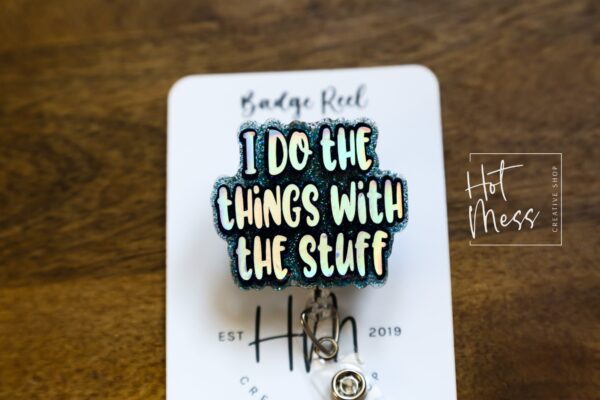 I do the Things with the Stuff Funny Badge Reel, RN ID Holder, Retractable Acrylic Badge Reel, Office ID Holder, Teacher Lanyard