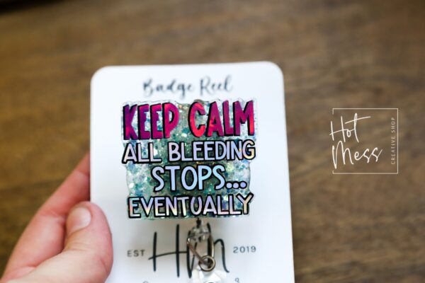 il_fullxfull.5305186570_29x9 Keep Calm, All bleeding stops eventually Funny Badge Reel, RN ID Holder, Retractable Acrylic Badge Reel, Office ID Holder