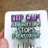 il_fullxfull.5353365475_a4y0 Keep Calm, All bleeding stops eventually Funny Badge Reel, RN ID Holder, Retractable Acrylic Badge Reel, Office ID Holder