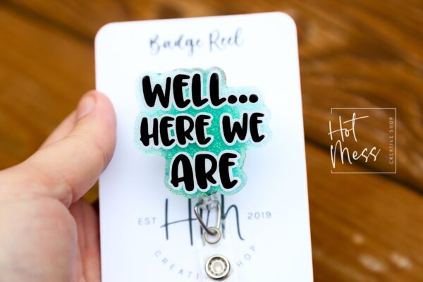 Well Here we are Badge Reel, Funny Badge reel, RN ID Holder, Retractable Acrylic Badge Reel, Nurse Gift, Night Shift, ER id Holder