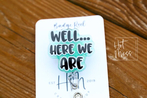 Well Here we are Badge Reel, Funny Badge reel, RN ID Holder, Retractable Acrylic Badge Reel, Nurse Gift, Night Shift, ER id Holder