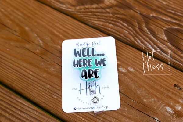 Well Here we are Badge Reel, Funny Badge reel, RN ID Holder, Retractable Acrylic Badge Reel, Nurse Gift, Night Shift, ER id Holder