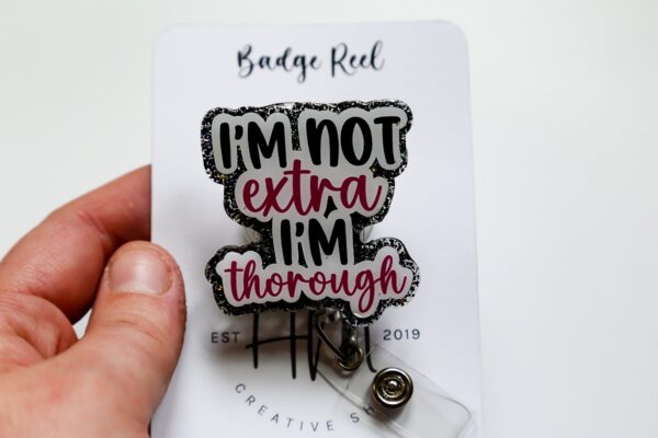 I'm not Extra, I'm thorough, Funny Badge reel, RN ID Holder, Retractable Acrylic Badge Reel, Nurse Gift, Night Shift
