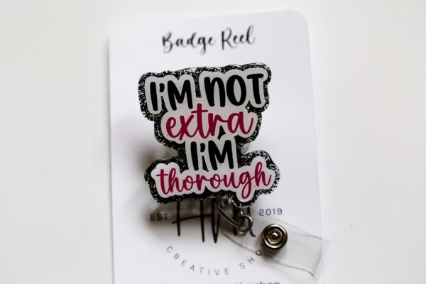 I'm not Extra, I'm thorough, Funny Badge reel, RN ID Holder, Retractable Acrylic Badge Reel, Nurse Gift, Night Shift