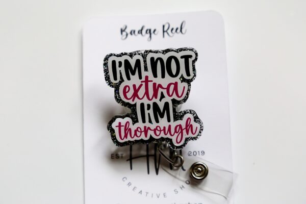 I'm not Extra, I'm thorough, Funny Badge reel, RN ID Holder, Retractable Acrylic Badge Reel, Nurse Gift, Night Shift