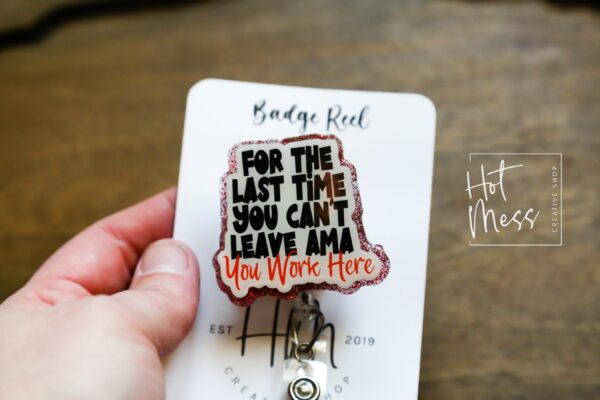 For the Last time you can't leave AMA, You Work Here Funny Badge Reel, Nurse Badge Reel, ID Holder, Retractable Badge, medical humor