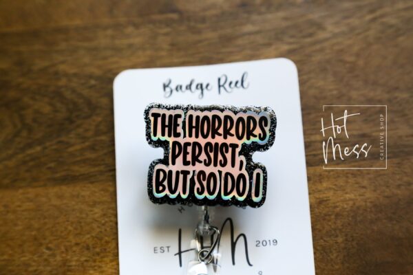 The Horrors Persist, but so do I, Funny Badge reel, RN ID Holder, Retractable Acrylic Badge Reel, Nurse Gift, Night Shift, Stocking Stuffer