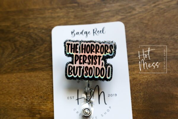 The Horrors Persist, but so do I, Funny Badge reel, RN ID Holder, Retractable Acrylic Badge Reel, Nurse Gift, Night Shift, Stocking Stuffer