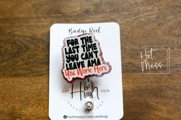 For the Last time you can't leave AMA, You Work Here Funny Badge Reel, Nurse Badge Reel, ID Holder, Retractable Badge, medical humor