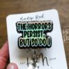 The Horrors Persist, but so do I, Funny Badge reel, RN ID Holder, Retractable Acrylic Badge Reel, Nurse Gift, Night Shift, Stocking Stuffer