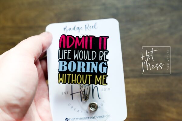 Admit it life would be boring without me Badge Reel, Funny Badge Reel, Retractable Badge Reel, Interchangeable Badge Reel