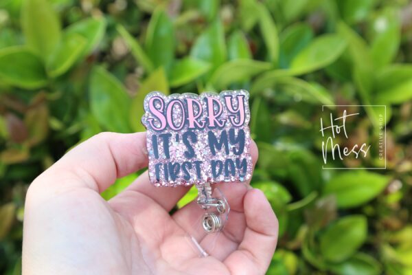 Sorry, it's my first day Funny Badge Reel, Retractable Acrylic Badge Reel, Nurse Gift, Office ID Holder, Glitter Badge Reel