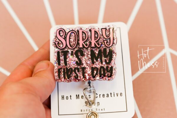 Sorry, it's my first day Funny Badge Reel, Retractable Acrylic Badge Reel, Nurse Gift, Office ID Holder, Glitter Badge Reel