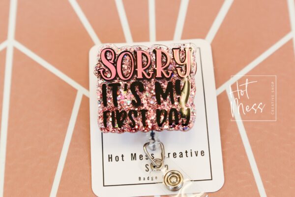 Sorry, it's my first day Funny Badge Reel, Retractable Acrylic Badge Reel, Nurse Gift, Office ID Holder, Glitter Badge Reel