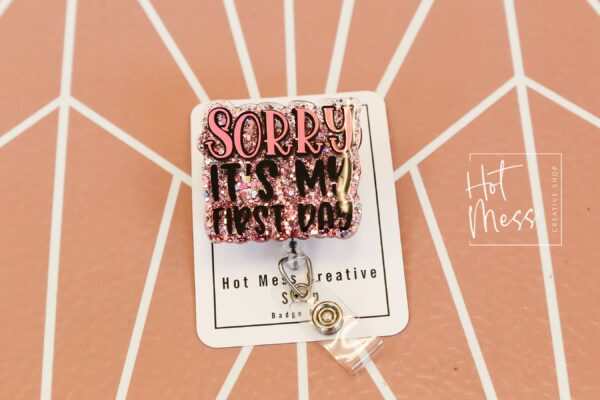 Sorry, it's my first day Funny Badge Reel, Retractable Acrylic Badge Reel, Nurse Gift, Office ID Holder, Glitter Badge Reel
