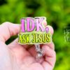 IDK, Ask Jesus Badge Reel, RN id Holder, Jesus Retractable Acrylic Badge Reel, Nurse Gift, Night Shift, Funny Badge Reel, Glitter id holder