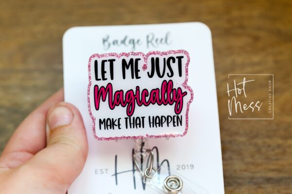 Let me just Magically make that happen, Funny Badge reel, RN ID Holder, Retractable Acrylic Badge Reel, Nurse Gift, Night Shift