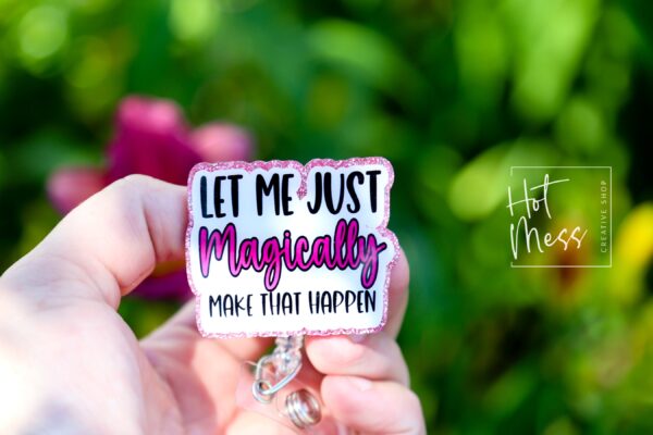 Let me just Magically make that happen, Funny Badge reel, RN ID Holder, Retractable Acrylic Badge Reel, Nurse Gift, Night Shift