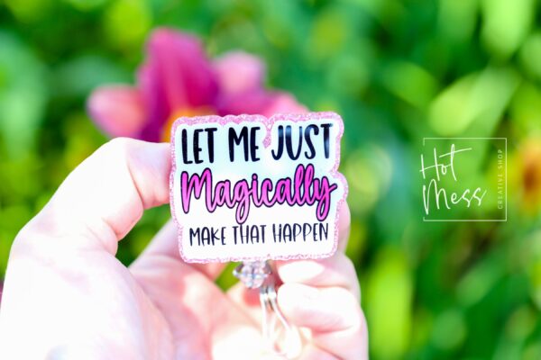 Let me just Magically make that happen, Funny Badge reel, RN ID Holder, Retractable Acrylic Badge Reel, Nurse Gift, Night Shift