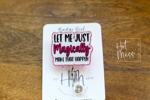 Let me just Magically make that happen, Funny Badge reel, RN ID Holder, Retractable Acrylic Badge Reel, Nurse Gift, Night Shift