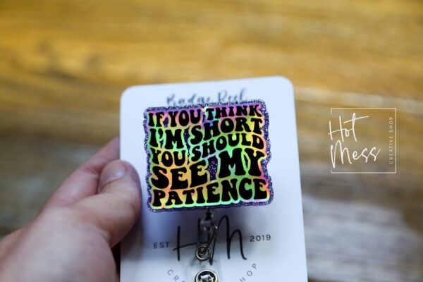 If you think I'm Short, You should see my patience Funny Badge reel, RN ID Holder, Retractable Acrylic Badge Reel, Nurse Gift, Night Shift