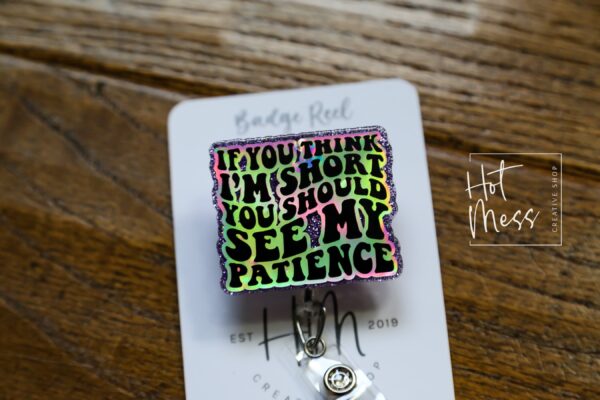 If you think I'm Short, You should see my patience Funny Badge reel, RN ID Holder, Retractable Acrylic Badge Reel, Nurse Gift, Night Shift